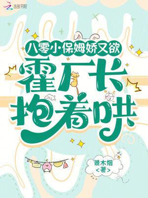 八零小保姆娇又欲,霍厂长抱着哄