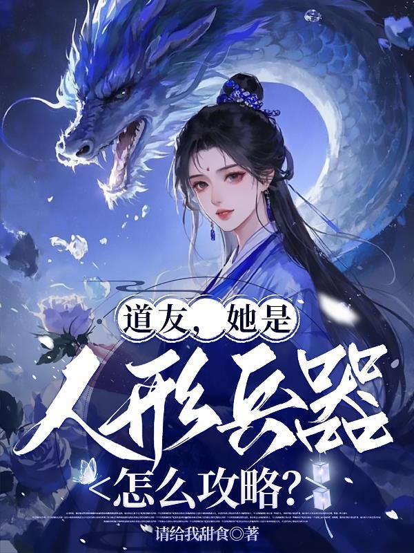 道友,她是人形兵器,怎么攻略?